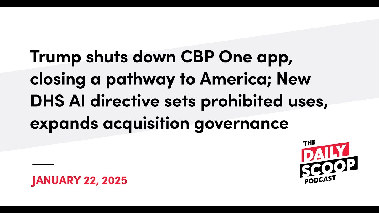 Trump shuts down CBP One app; DHS issues new AI directive | The Daily Scoop Podcast