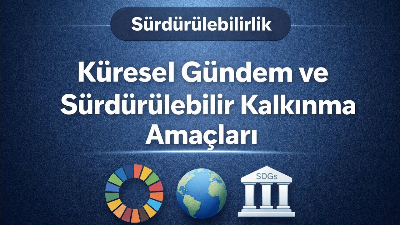 Sürdürülebilirlik | 2. Küresel Gündem ve Sürdürülebilir Kalkınma Amaçları (SKA)