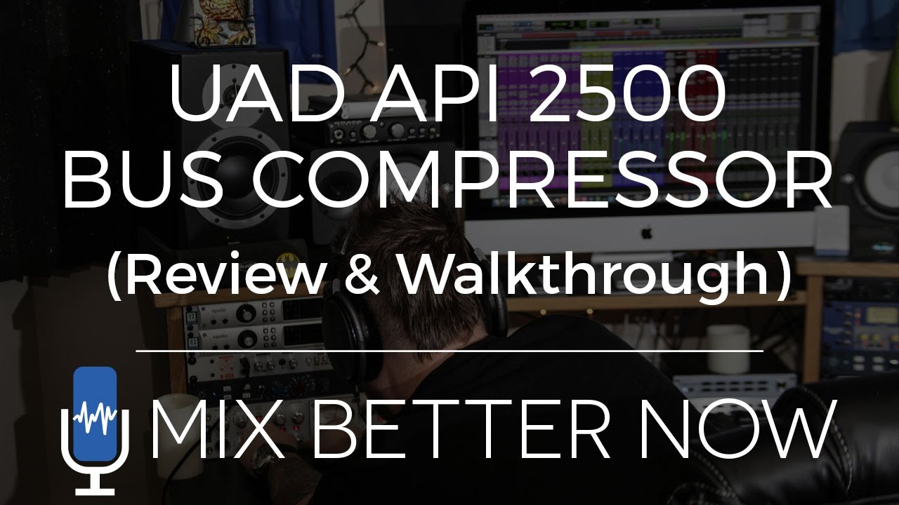 UAD API 2500 Bus Compressor (Review & Walkthrough) | MixBetterNow.com