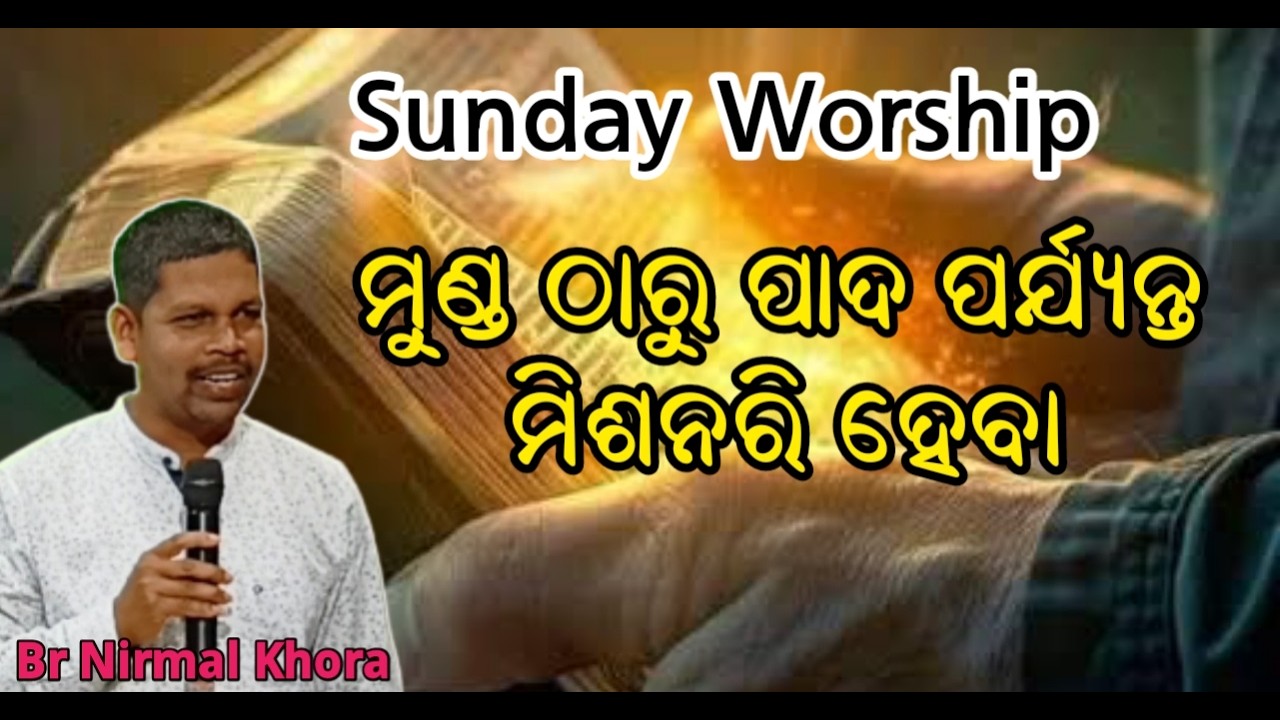 ମୁଣ୍ଡ ଠାରୁ ପାଦ ପର୍ଯ୍ୟନ୍ତ ମିଶନାରୀ ହେବା//Sunday Worship Message Br. Nirmal Khora