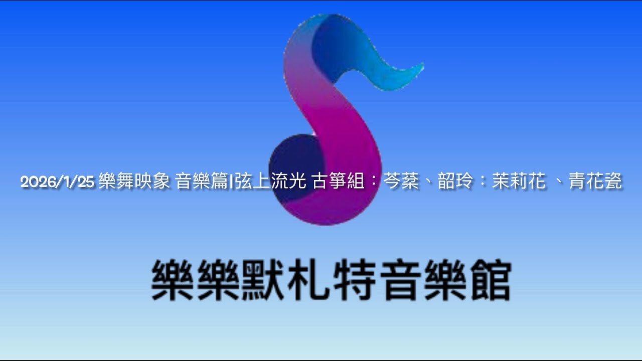 2026/1/25 樂舞映象 音樂篇|弦上流光 古箏組：芩棻、韶玲：茉莉花 、青花瓷