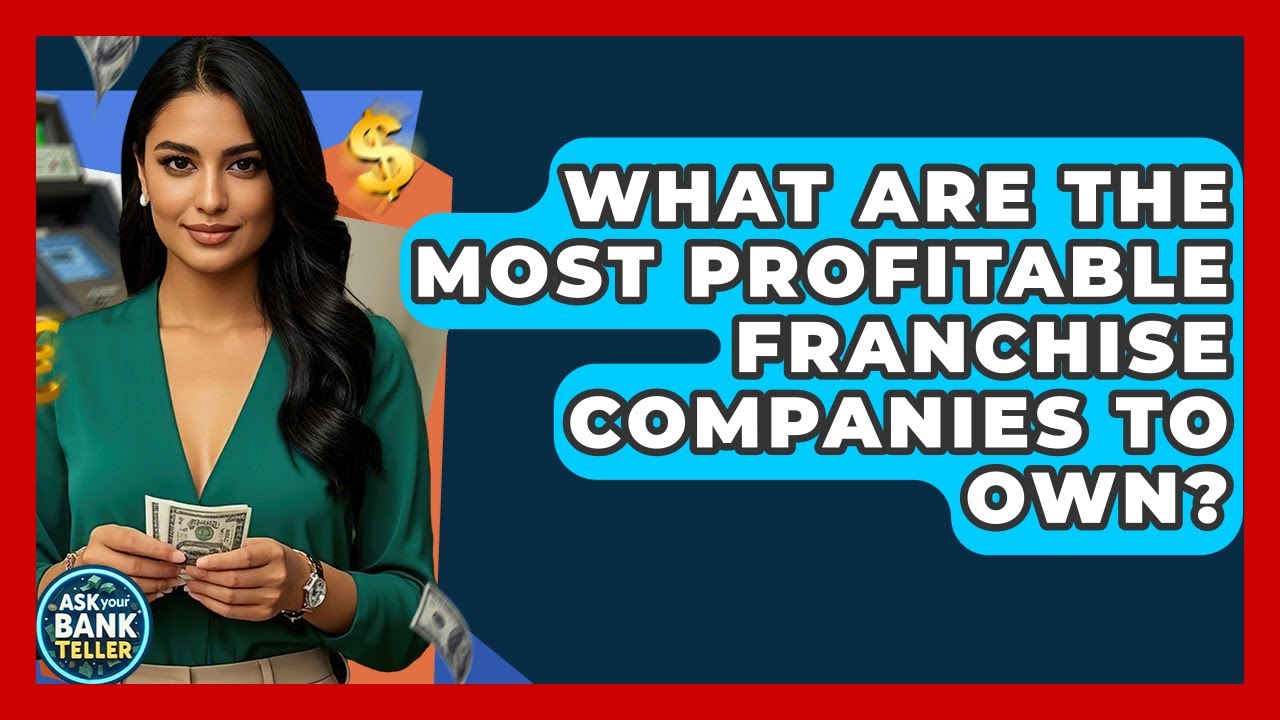 What Are The Most Profitable Franchise Companies To Own? - Ask Your Bank Teller