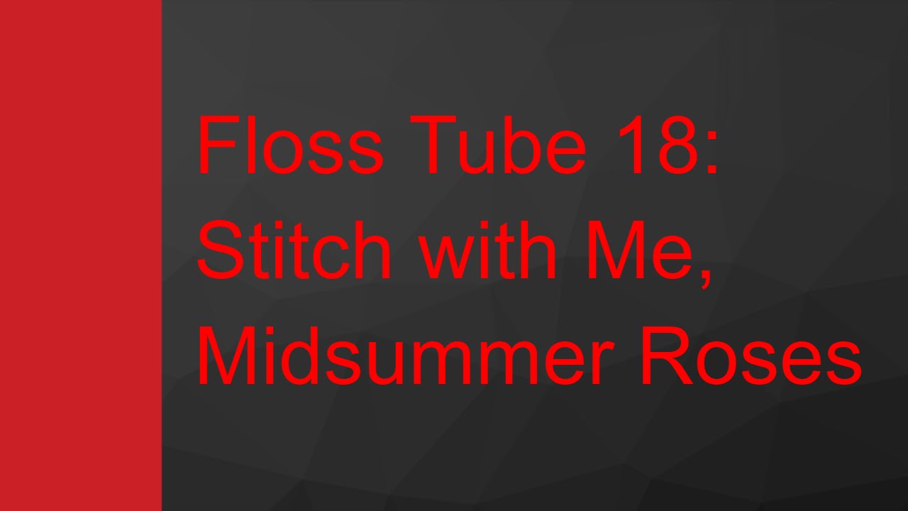 Floss Tube 18: Stitch with Me, Midsummer Roses