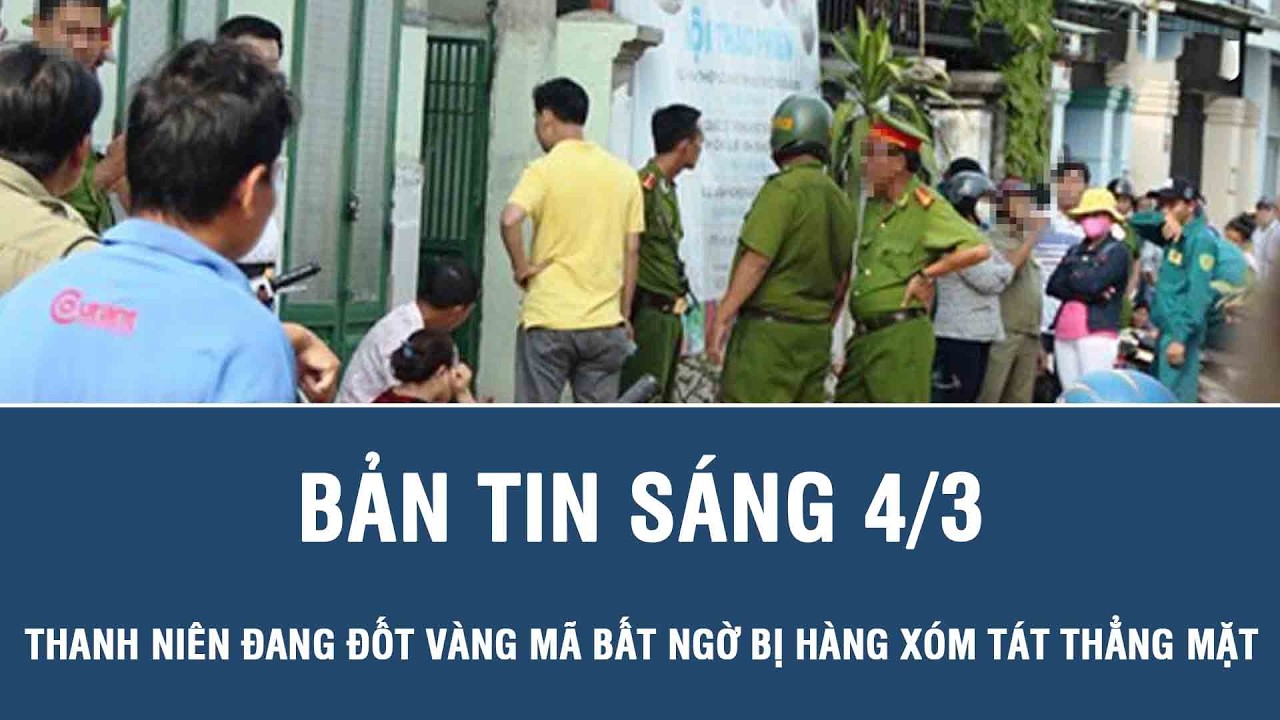 Sáng 4/3: Thanh niên đang đốt vàng mã bất ngờ bị hàng xóm tát thẳng mặt, hé lộ diễn biến sốc sau đó