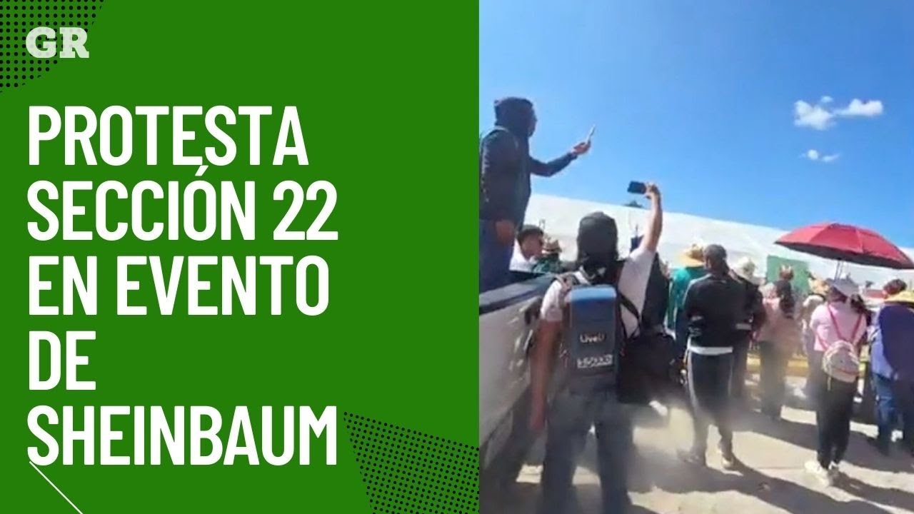 Protesta Secci&oacute;n 22 en evento de Sheinbaum