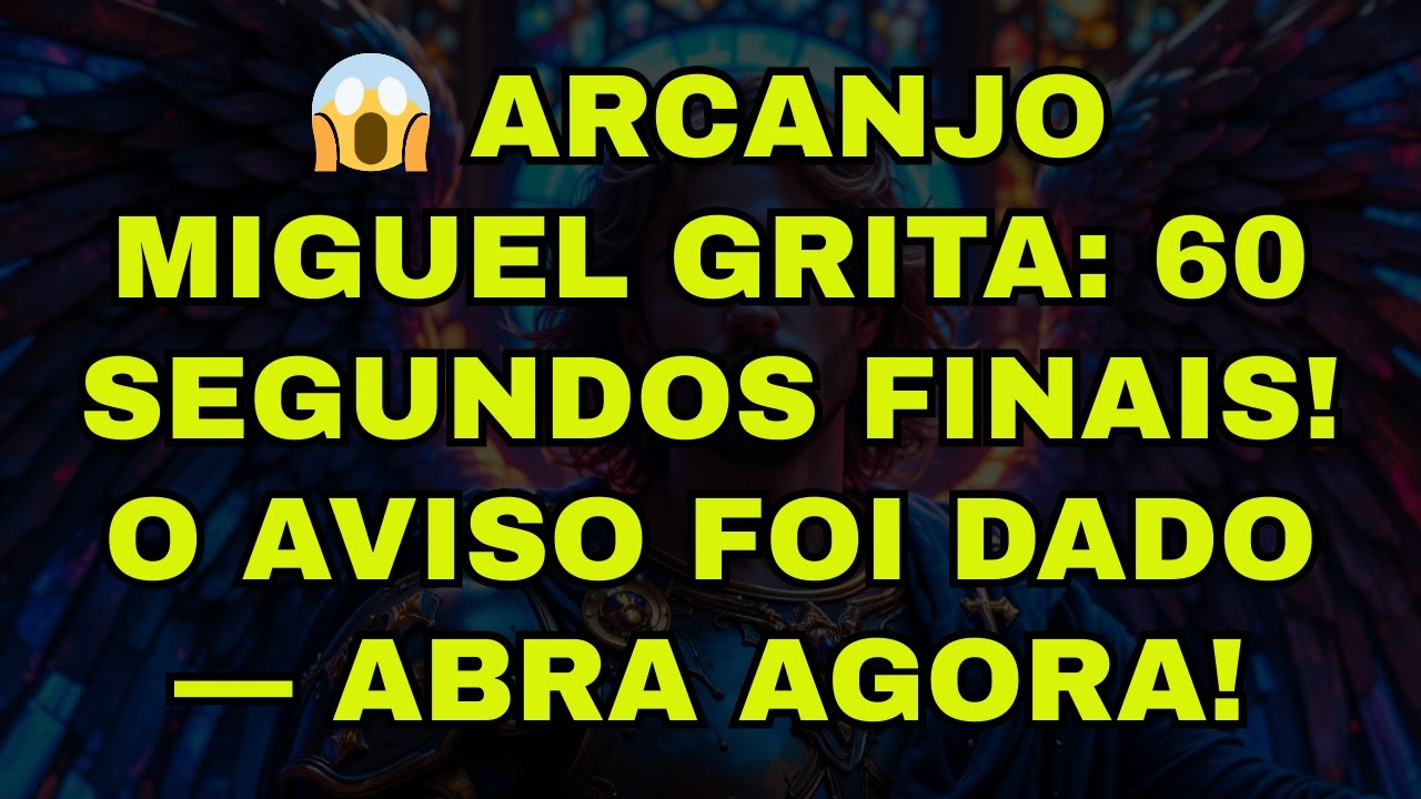 😱 ARCANJO MIGUEL GRITA: 60 SEGUNDOS FINAIS! O AVISO FOI DADO — ABRA AGORA!