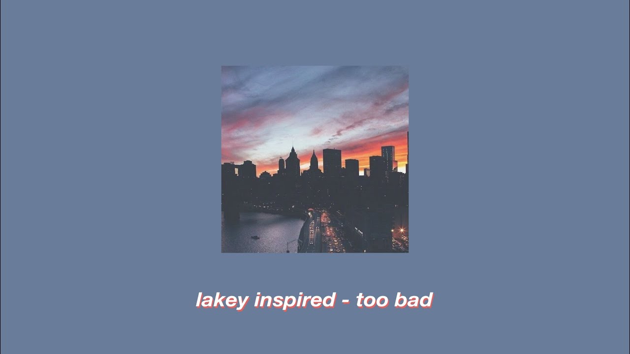 LAKEY INSPIRED - Too Bad