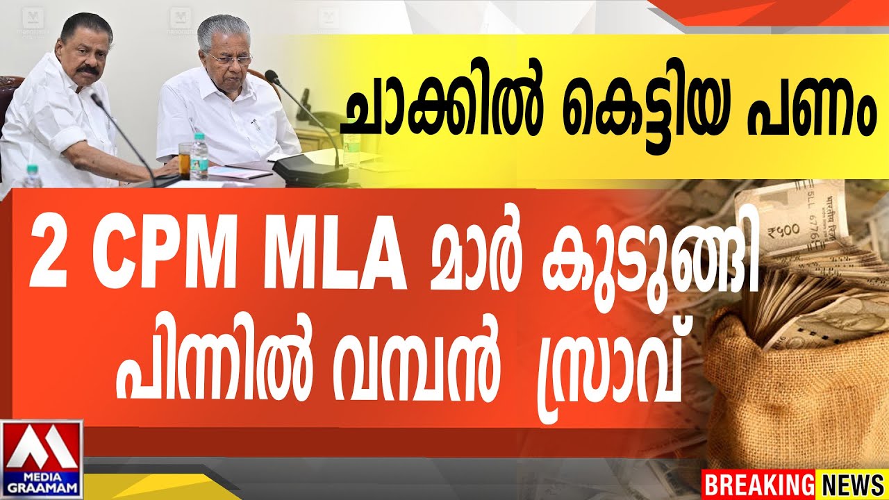 ചാക്കിൽ കെട്ടിയ പണം  | 2 CPM MLA മാർ കുടുങ്ങി  പിന്നിൽ വബൻ സ്രാവ്