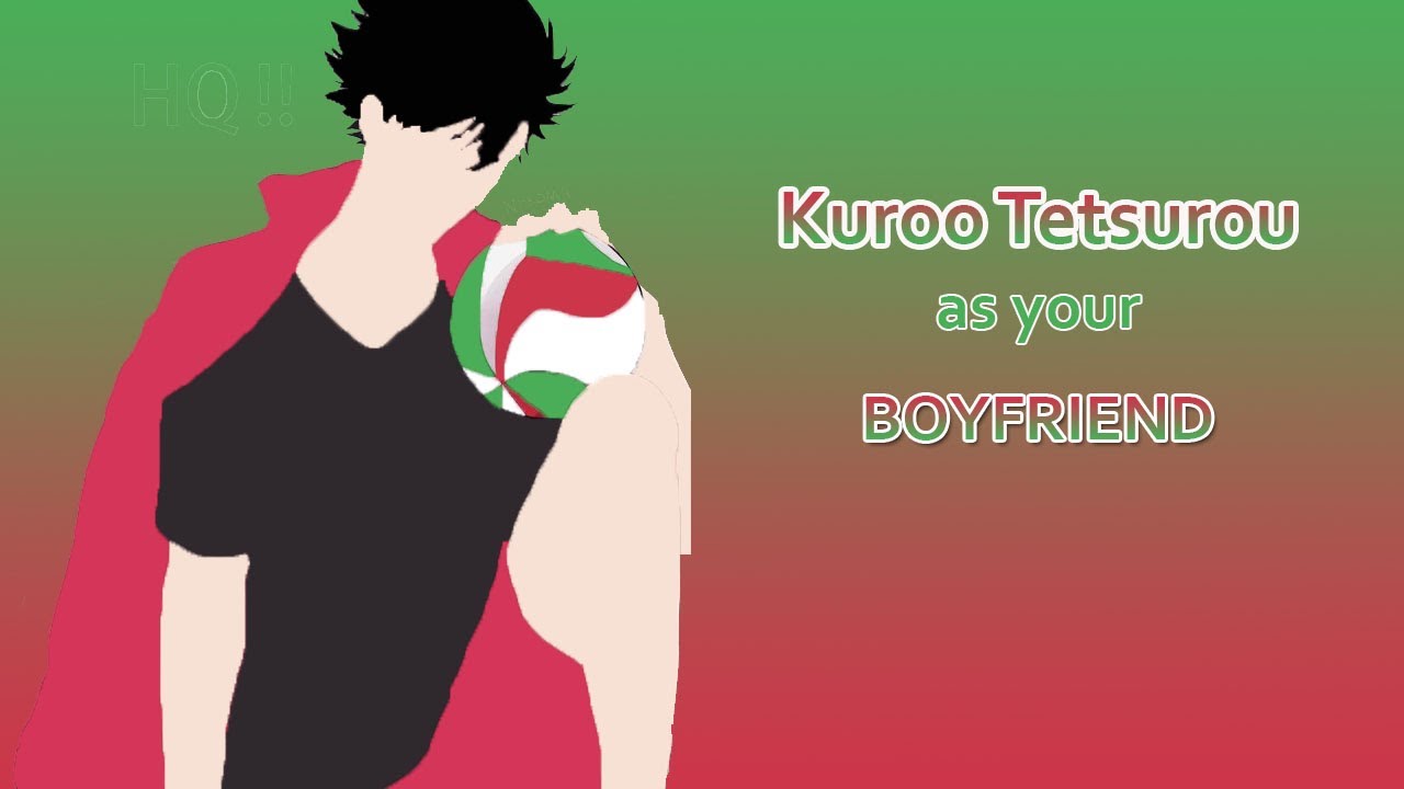 Haikyuu!! Kuroo Tetsurou as your Boyfriend