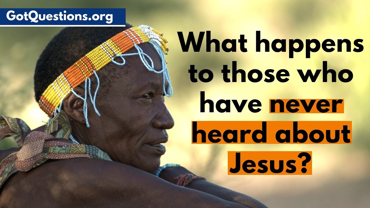What Happens to Those who have Never Heard about Jesus? | Romans 1 | GotQuestions.org
