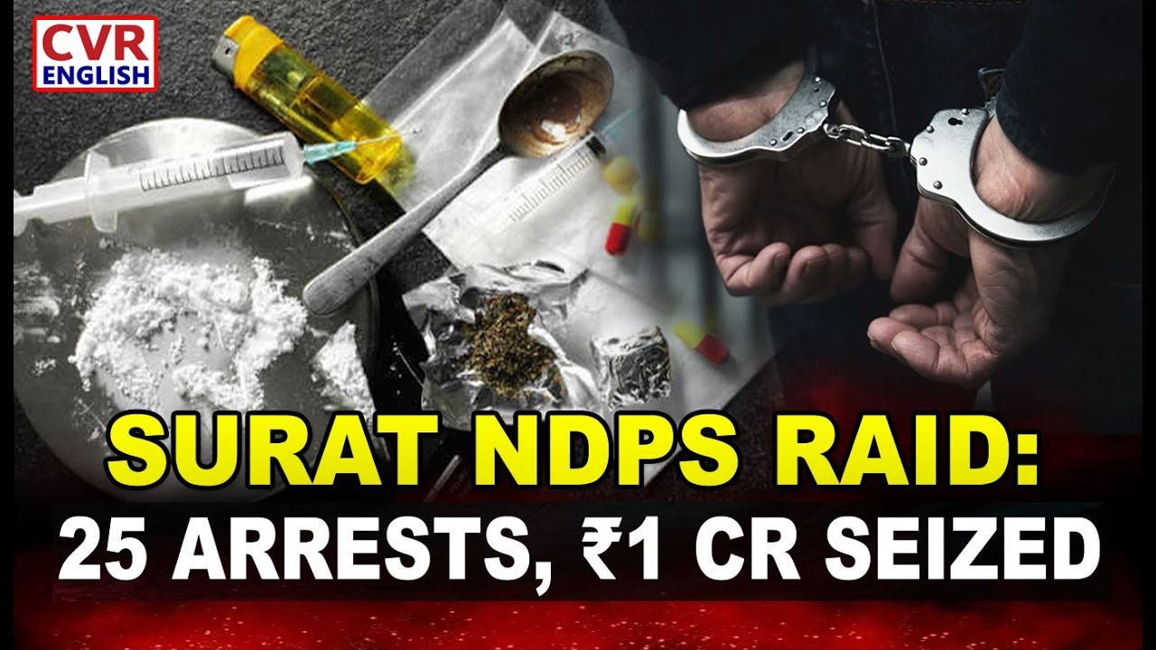 Surat Police Crackdown: 16 NDPS Cases, 25 Arrests, ₹1 Crore Seized |CVR English