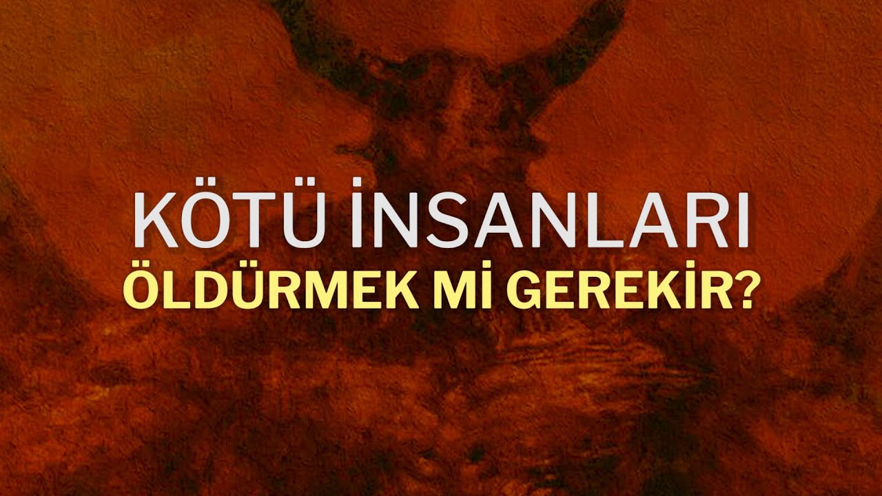 K&ouml;t&uuml; İnsanları &Ouml;LD&Uuml;RMEK Mİ GEREKİR? | Faydacı Ahlak