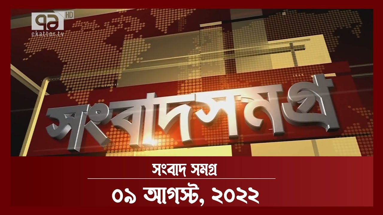 সংবাদ সমগ্র; ০৯ আগস্ট, ২০২২ | Songbad Somogro | News | Ekattor TV