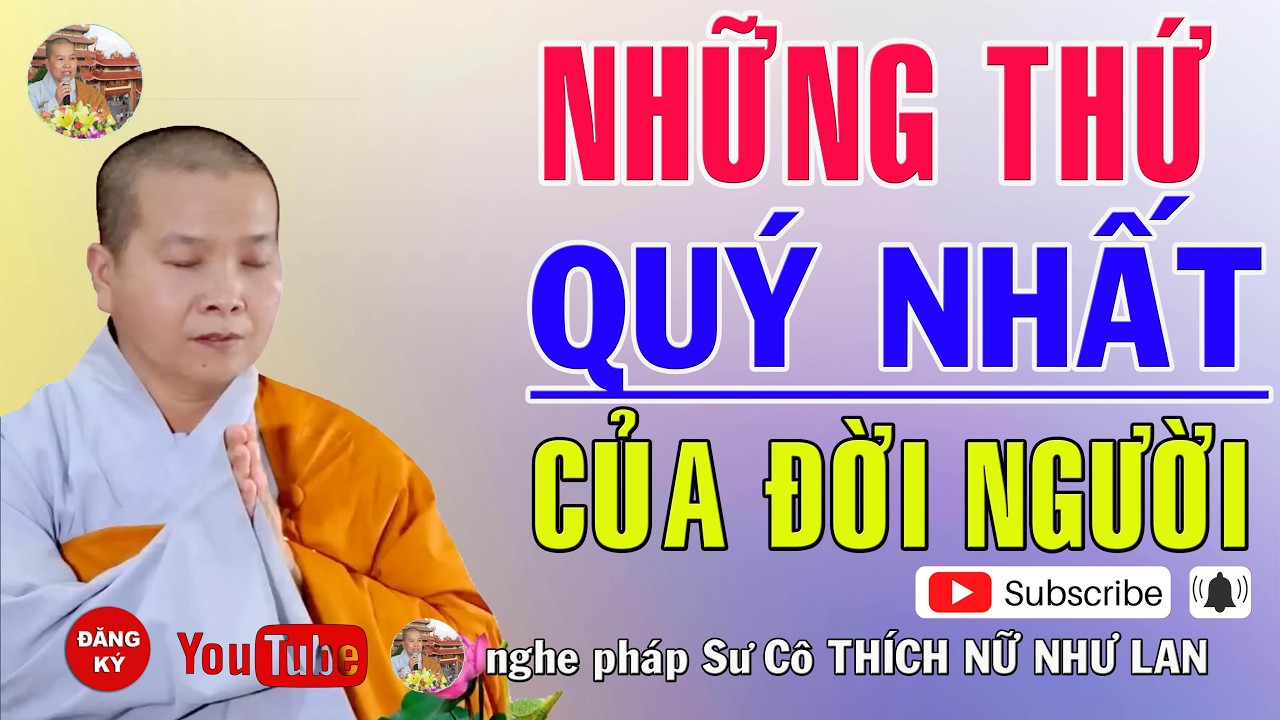NHỮNG THỨ QUÝ NHẤT CỦA ĐỜI NGƯỜI - SƯ CÔ : THÍCH NỮ NHƯ LAN ( Nên Nghe Một Lần rất hay )