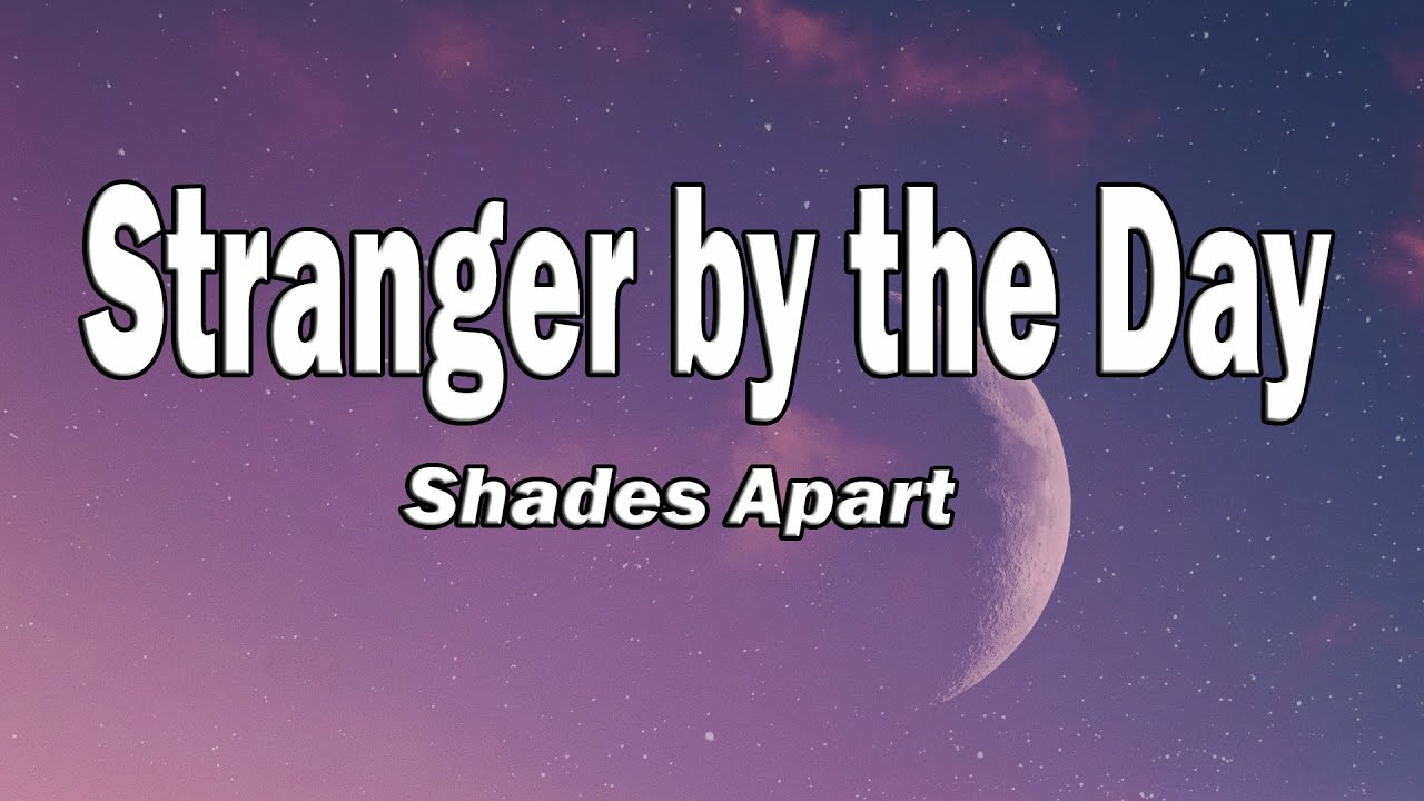 Shades Apart - Stranger by the Day (Lyrics)