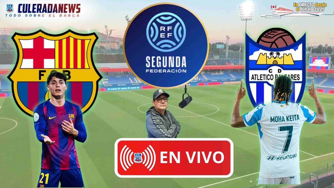 🔴EN DIRECTO | ⚽BARÇA ATLETIC VS ATLÉTICO BALEARES | 🔥SEGUNDA RFEF | EN VIVO DESDE EL JOHAN CRUYFF