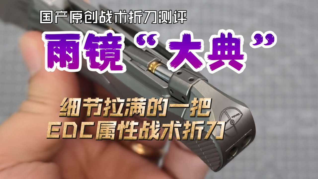 战术折刀测评4K雨镜&ldquo;大典&rdquo;&mdash;&mdash;迟到很久的全方位测评，一把设计细节拉满结构巧妙的EDC把玩属性战术折刀~