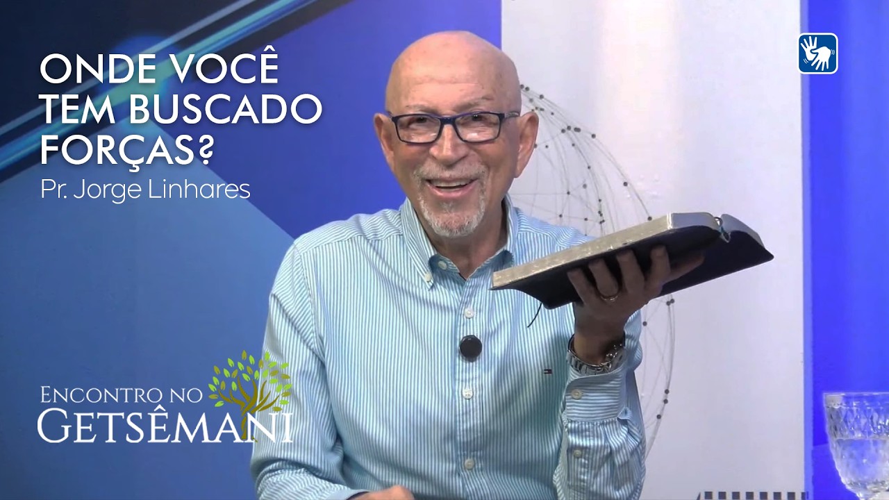 ONDE VOCÊ TEM BUSCADO FORÇAS? | PR. JORGE LINHARES | ENCONTRO NO GETSÊMANI