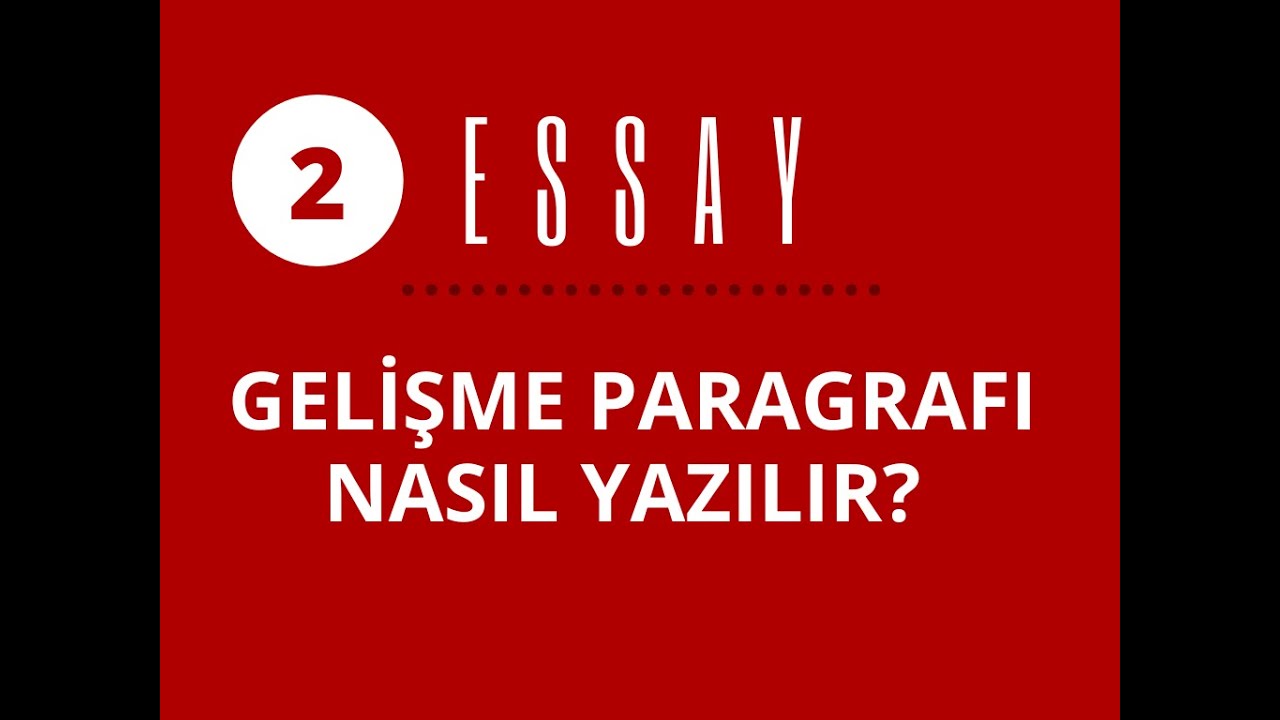 2 - ESSAY NASIL YAZILIR? GELİŞME PARAGRAFLARI (BODY PARAGRAPH)