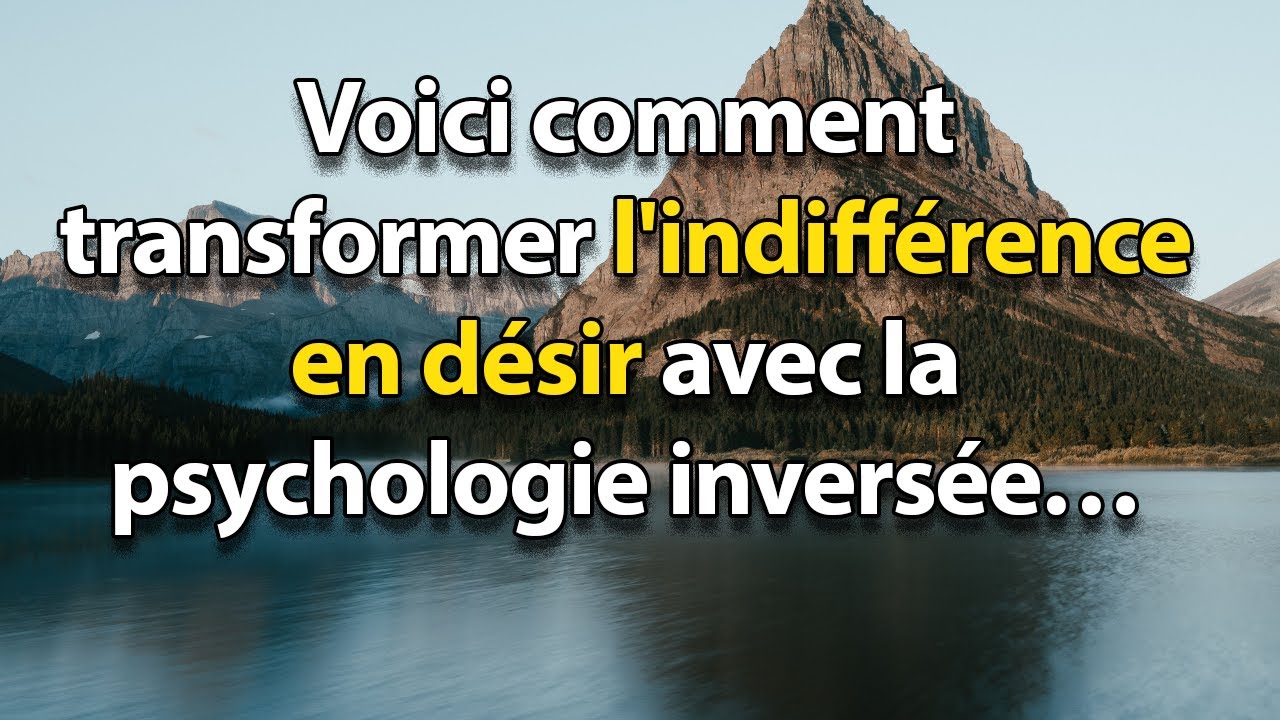 Transforme l'indifférence EN DÉSIR avec la psychologie inversée et le Stoïcisme