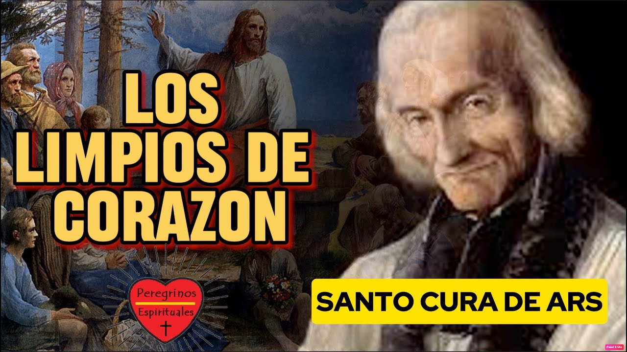 Limpios de CORAZON.|Santo Cura de Ars|Peregrinos Espirituales.