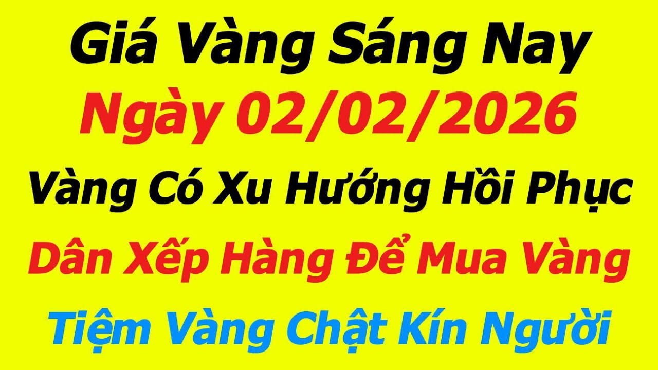 Giá Vàng Sáng Nay 02/02/2026 - Không thể tin được giá vàng 9999, SJC, DOJI,Vàng Trong nước biến động