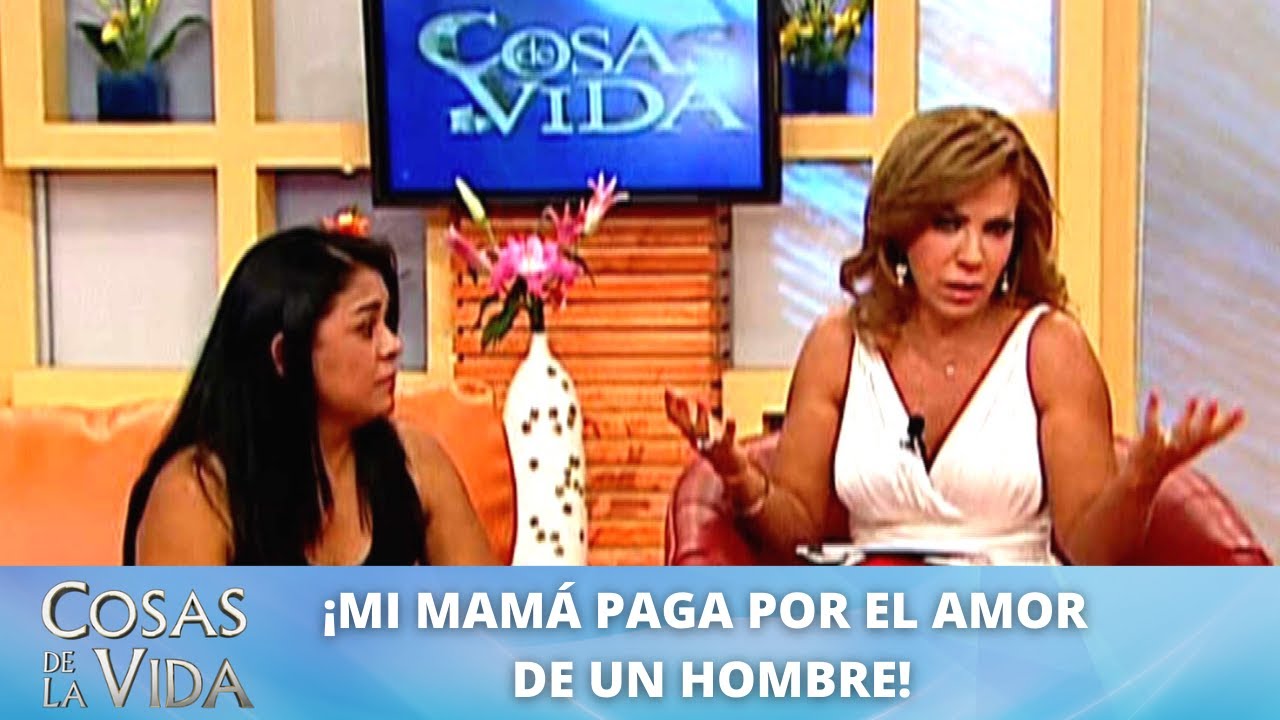 ¡Mi mamá paga por el amor de un hombre! | Cosas de la Vida con Rocío Sánchez Azuara