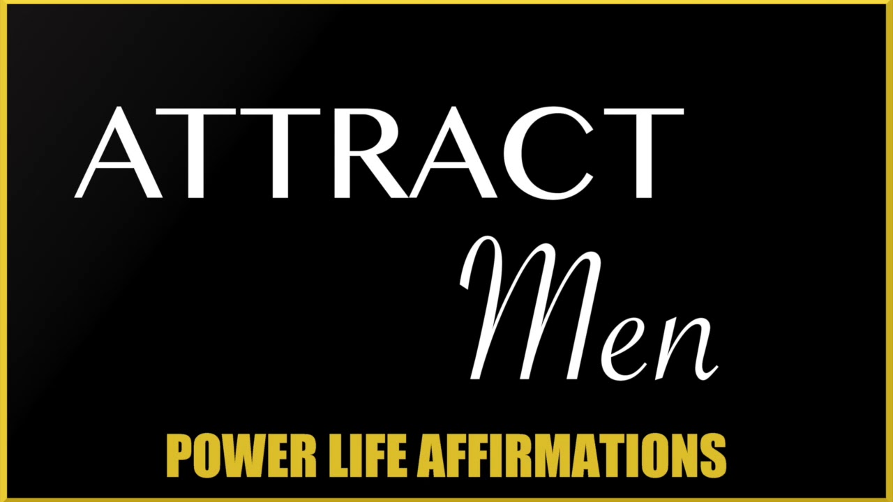 Attract Men (FEMALE VOICE) Power Life Affirmations