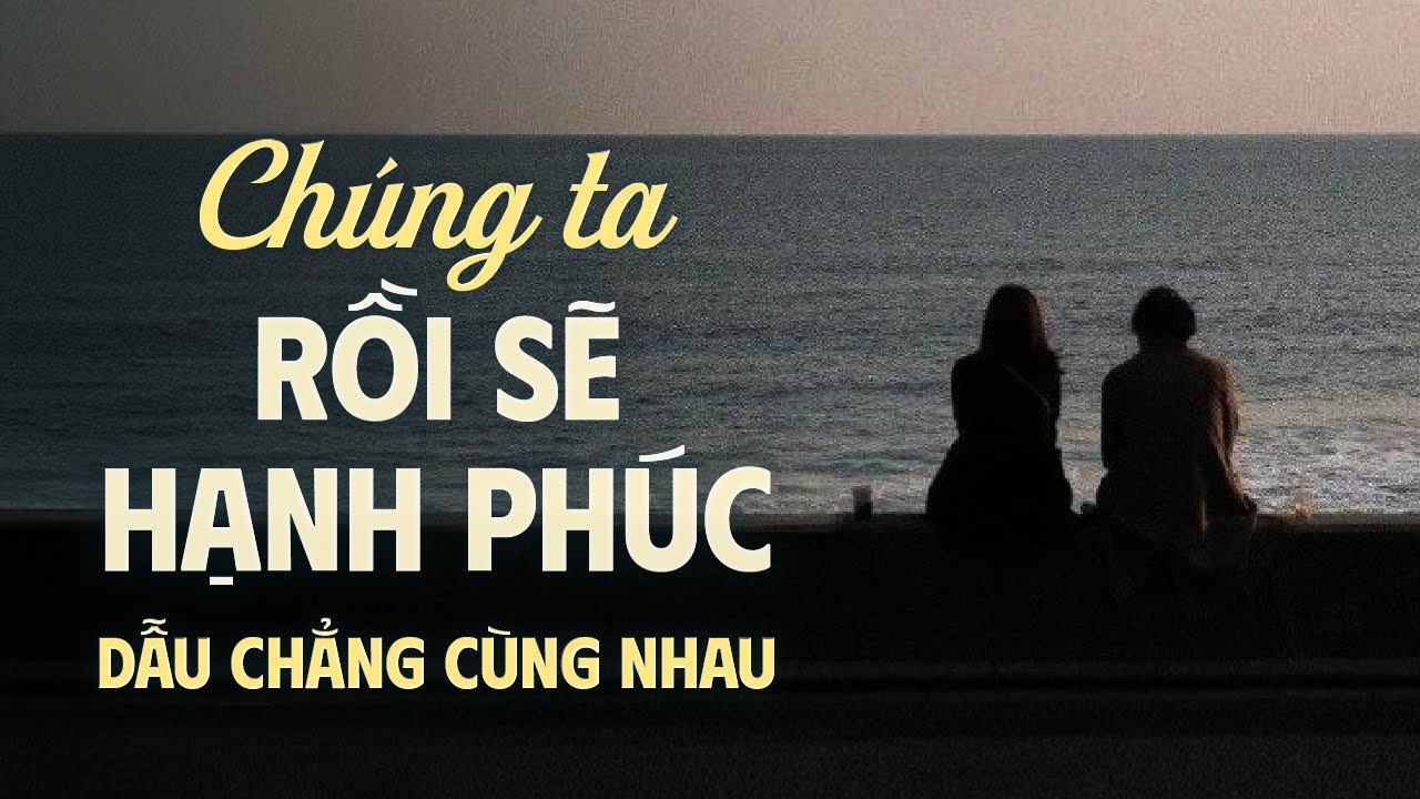 Chúng Ta Rồi Sẽ Hạnh Phúc, Dẫu Chẳng Cùng Nhau! | Lofi Giọng Đọc NGUYỄN ĐÌNH TOÀN Mới Nhất
