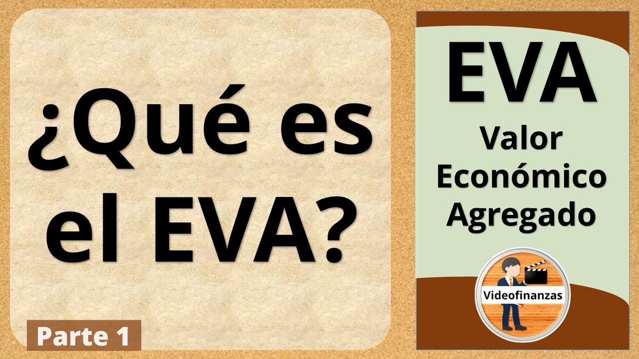 EVA Valor Econ&oacute;mico Agregado. &iquest;Qu&eacute; es el EVA? &iquest;Para que se utiliza?. Generaci&oacute;n de Valor. Parte 1