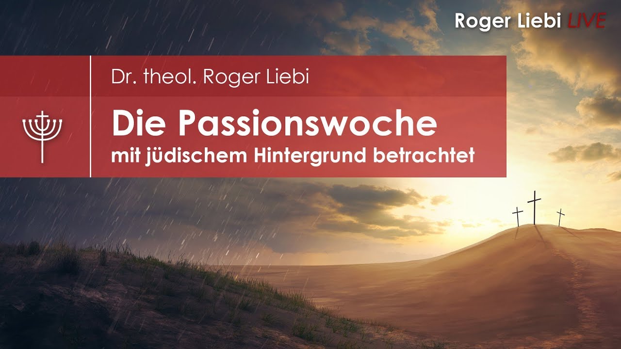 Die Passionswoche (mit jüdischem Hintergrund betrachtet) - Dr. theol. Roger Liebi