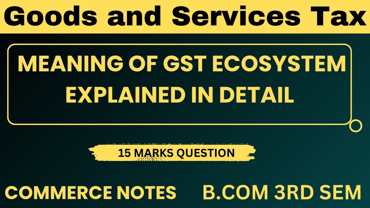 Meaning of GST Ecosystem Explained in Detail | Goods and Services Tax | B.Com 3rd Sem | PU |