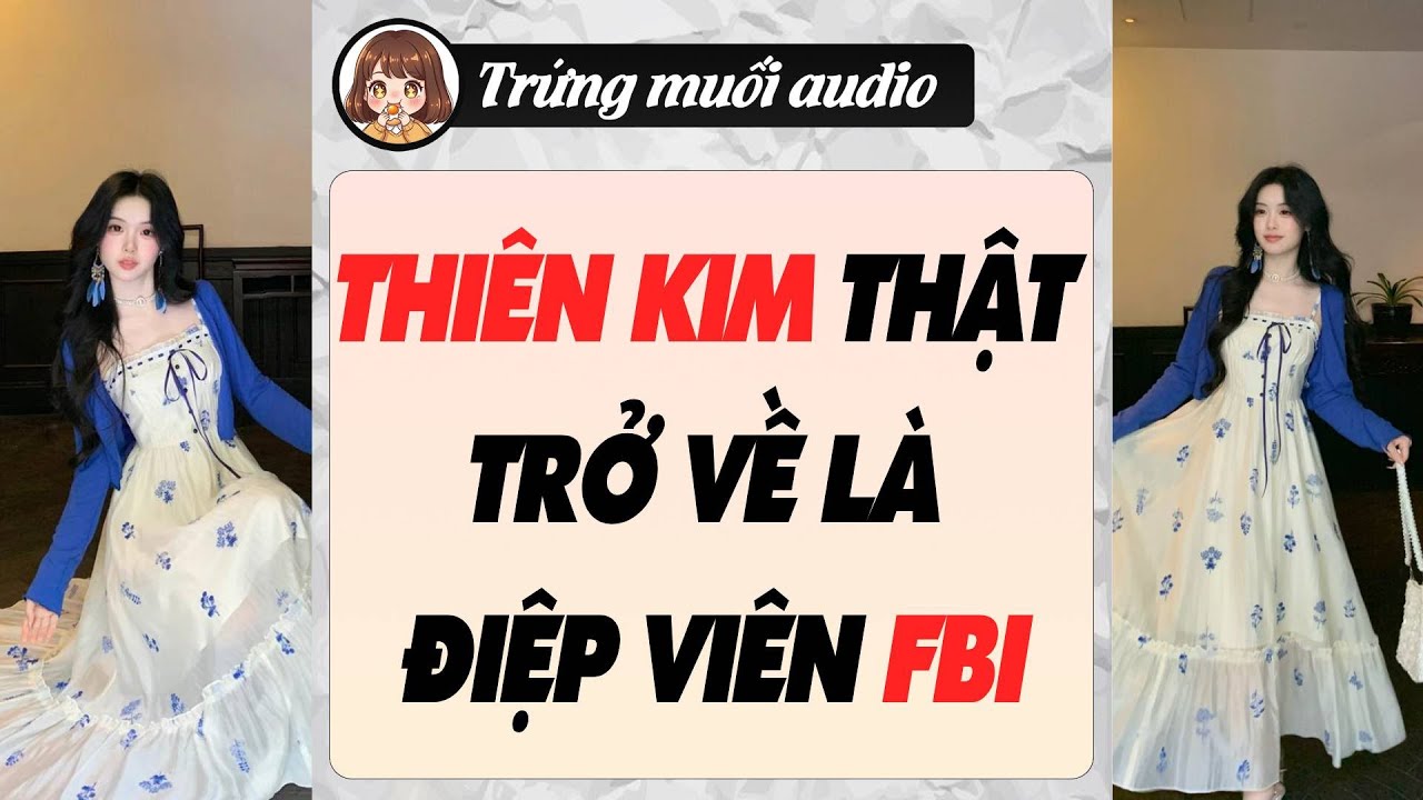 Full audio | THIÊN KIM THẬT TRỞ VỀ LÀ ĐIỆP VIÊN FBI | Trứng Muối Audio