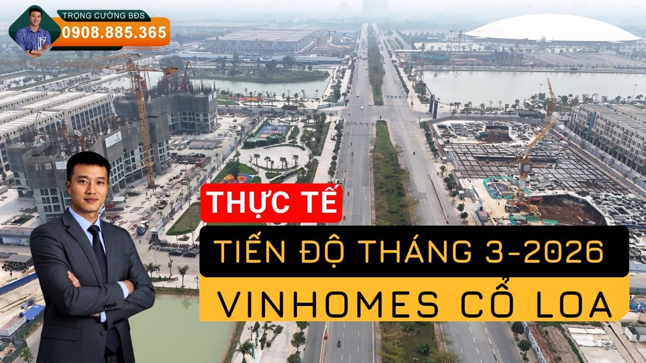 Vinhomes Cổ Loa- Cập nhật tiến độ mới nhất tháng 3-2026