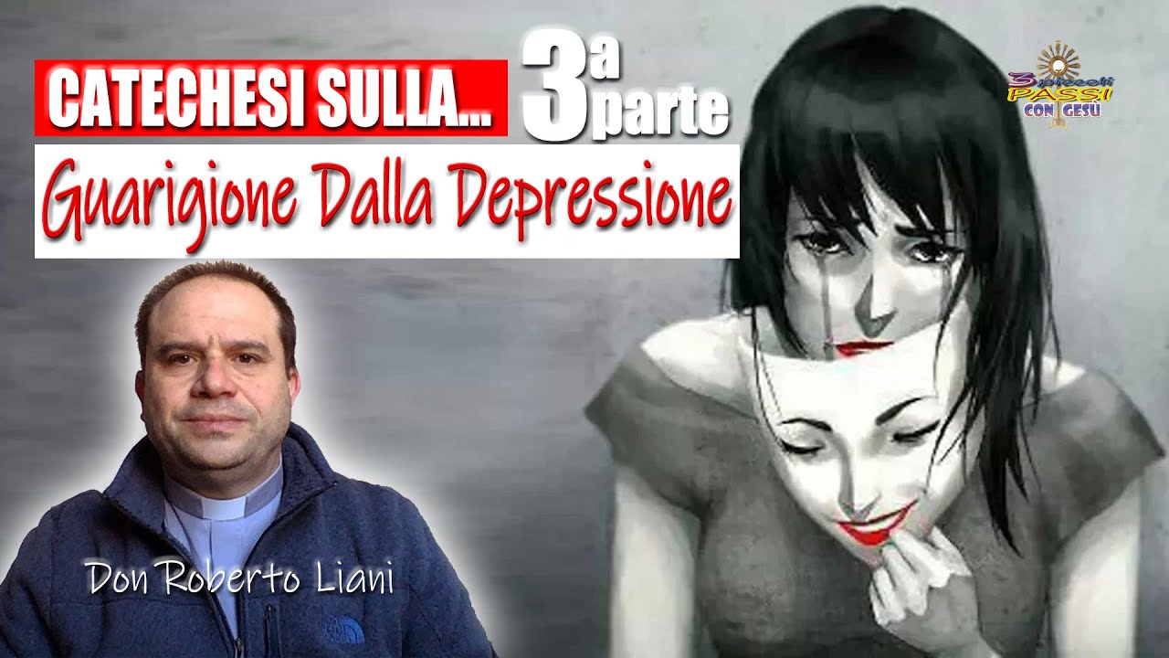 GUARIGIONE DALLA DEPRESSIONE, catechesi di don Roberto Liani (3ª parte) - 3 Piccoli Passi con Gesù