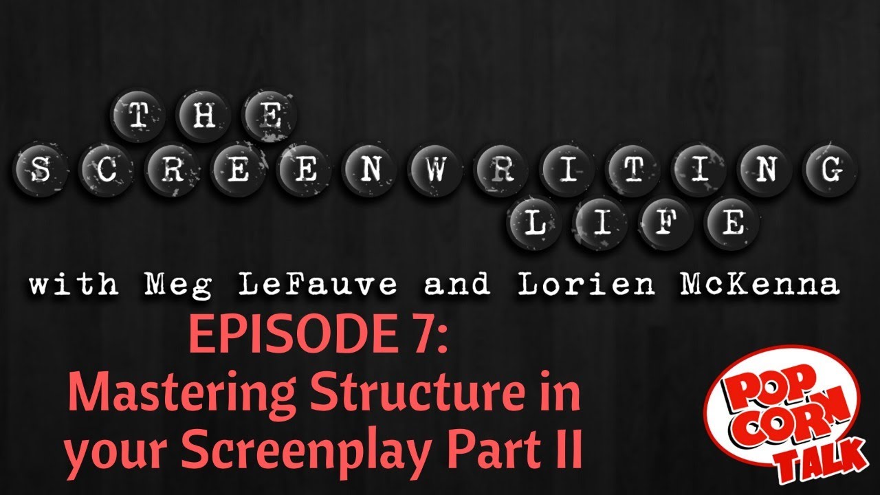 Mastering Structure In Your Screenplay: Part II - The Screenwriting Life #7