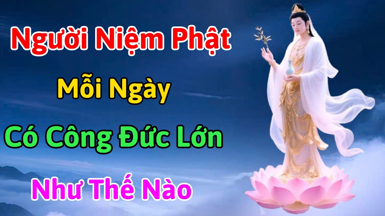 Người Niệm Phật Có Công Đức Lớn Như Thế Nào? Chỉ Cần Giữ 1 Câu Phật Hiệu Trong Tâm Để Tích Phước 