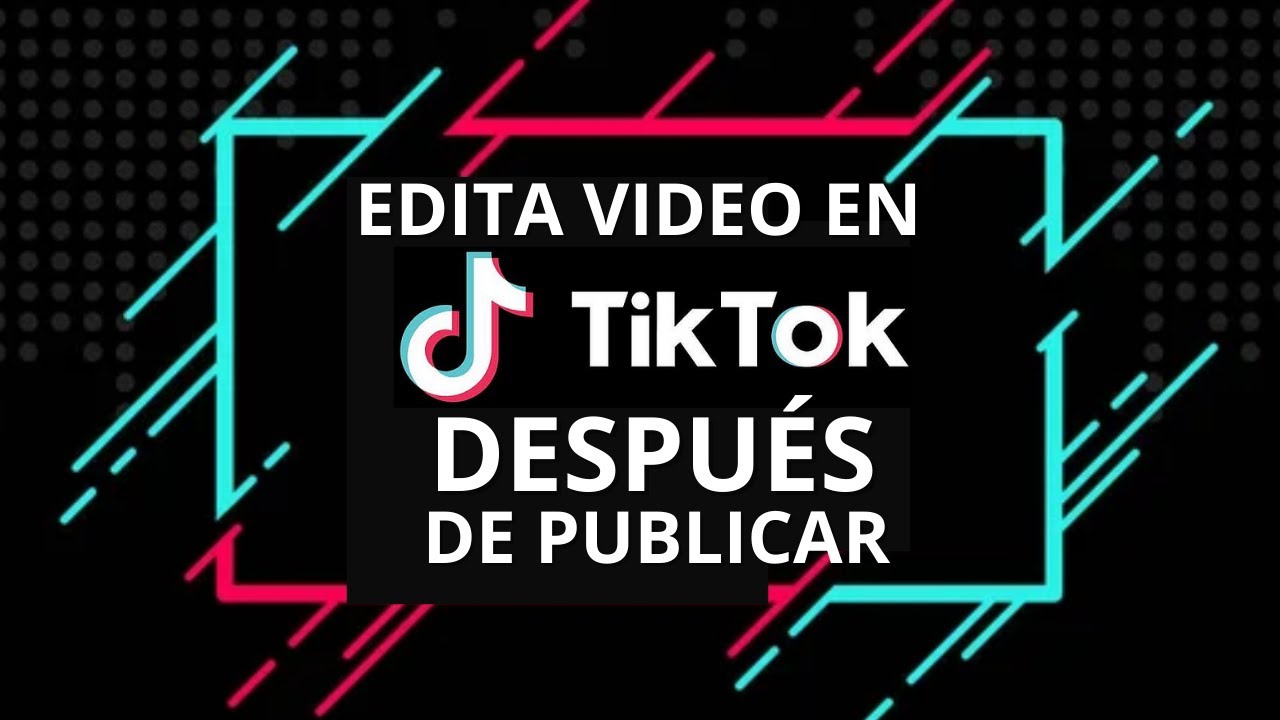 C&oacute;mo editar un video de TikTok despu&eacute;s de haberlo publicado