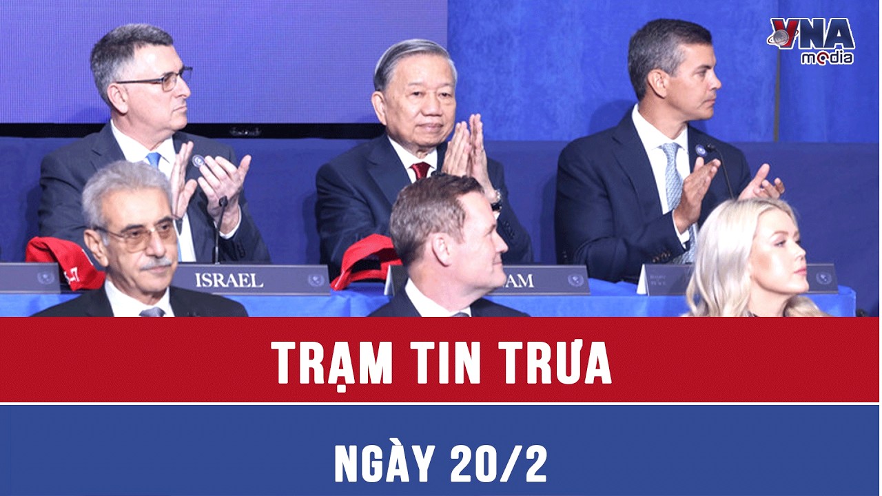 Trạm tin trưa ngày 20/02: Tổng Bí thư Tô Lâm tham dự cuộc họp khai mạc Hội đồng Hoà bình về Dải Gaza