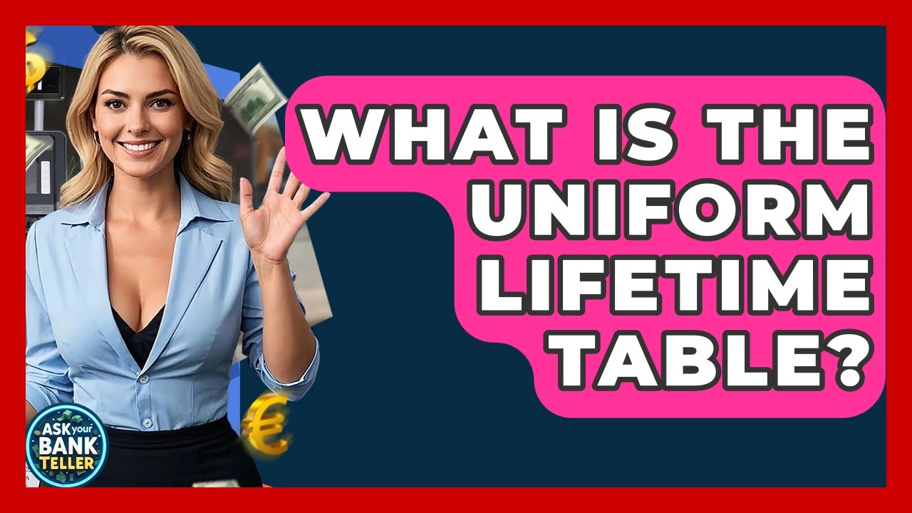 What Is The Uniform Lifetime Table? - Ask Your Bank Teller