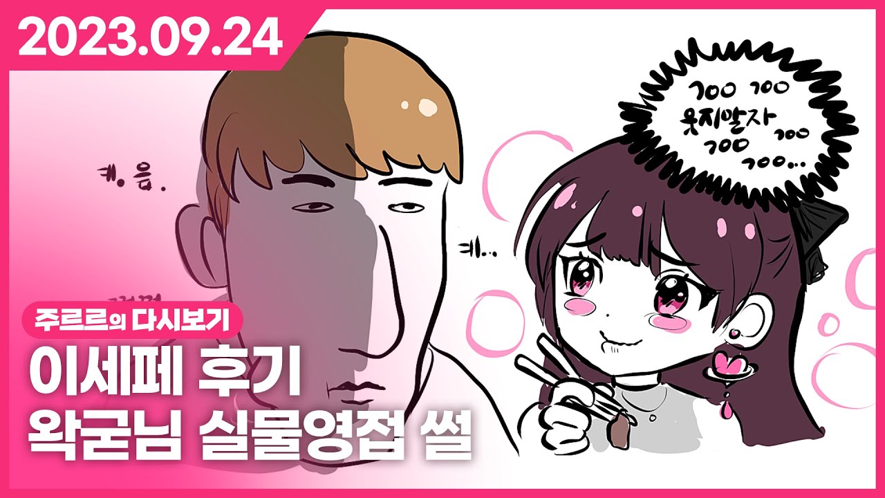 [2023.09.24 / 이세페 후기, 이세돌+왁굳님 실물영접 썰 ] - 주르르 다시보기