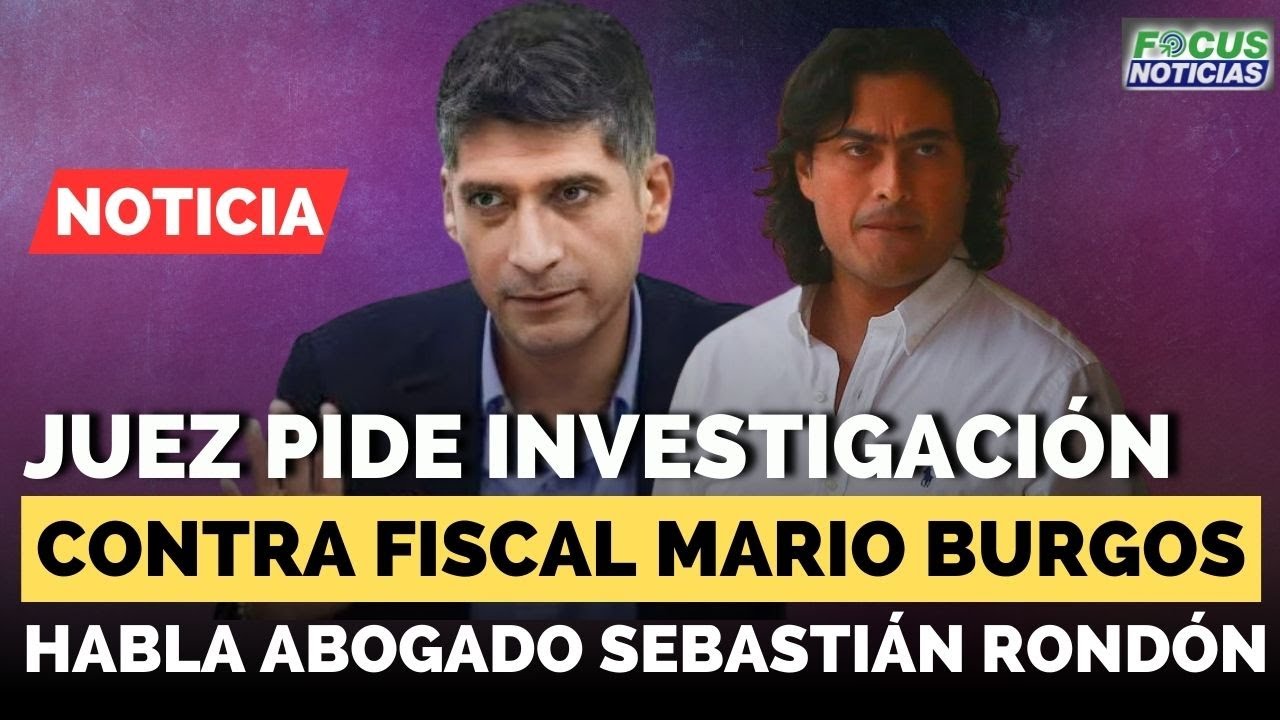 Juez pide Investigaci&oacute;n Contra Fiscal MARIO BURGOS. Habla su Abogado Sebasti&aacute;n Rond&oacute;n #FocusNoticias