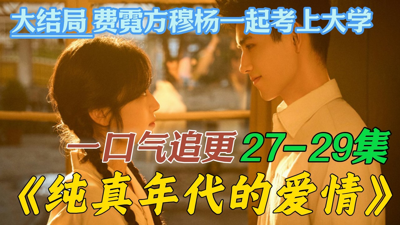 一口气看完《纯真年代的爱情》第27集28集29集 大结局 费霓方穆杨一起考上大学 费霆得到哥哥认可 凌漪被开除