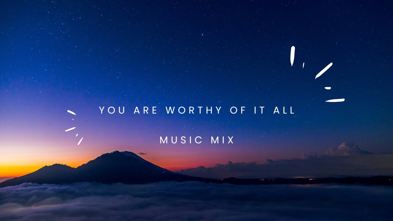 You are worthy of it all!