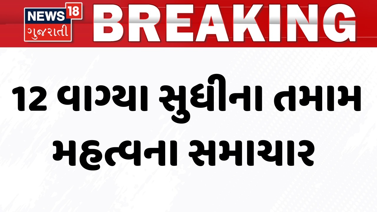Gujarat Breaking News | 12 વાગ્યા સુધીના તમામ મહત્વના સમાચાર | Breaking News | News of The Day