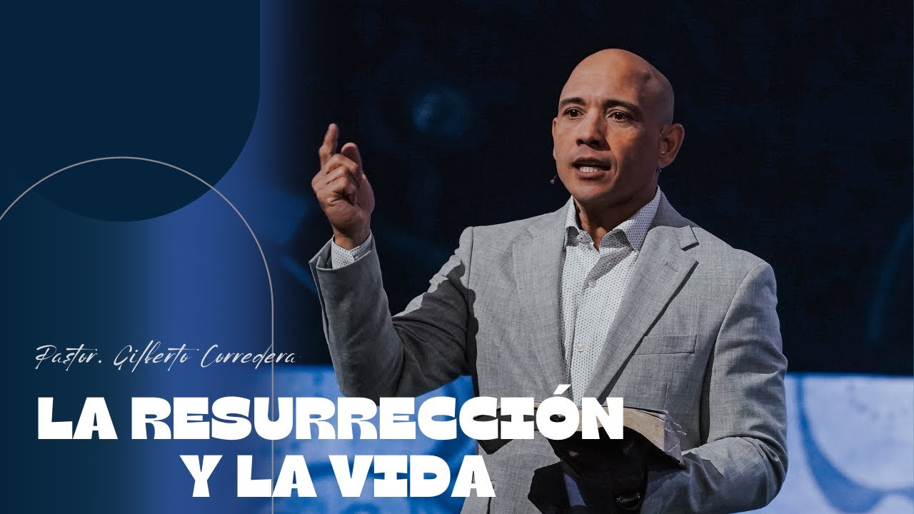 Pastor Gilberto Corredera | La resurrección y la vida | Juan 11:25-26