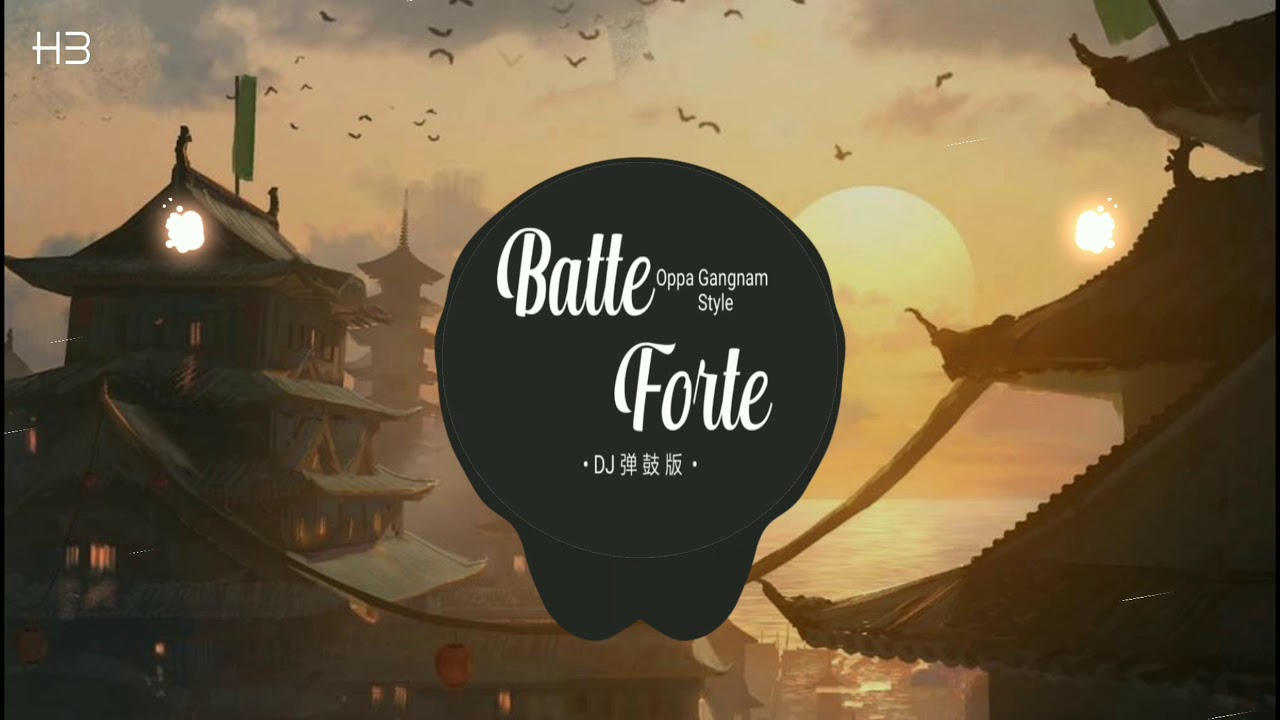 Batte Forte 凤舞九天 x Oppa Gangnam Style (DJ弹鼓版) | TIKTOK MUSIC