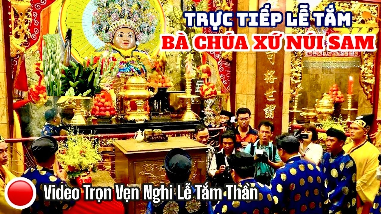 🔴 TRỰC TIẾP BÊN TRONG CHÁNH ĐIỆN : LỄ TẮM BÀ CHÚA XỨ NÚi SAM cận cảnh các nghi lễ tắm Bà | SONG HỶ