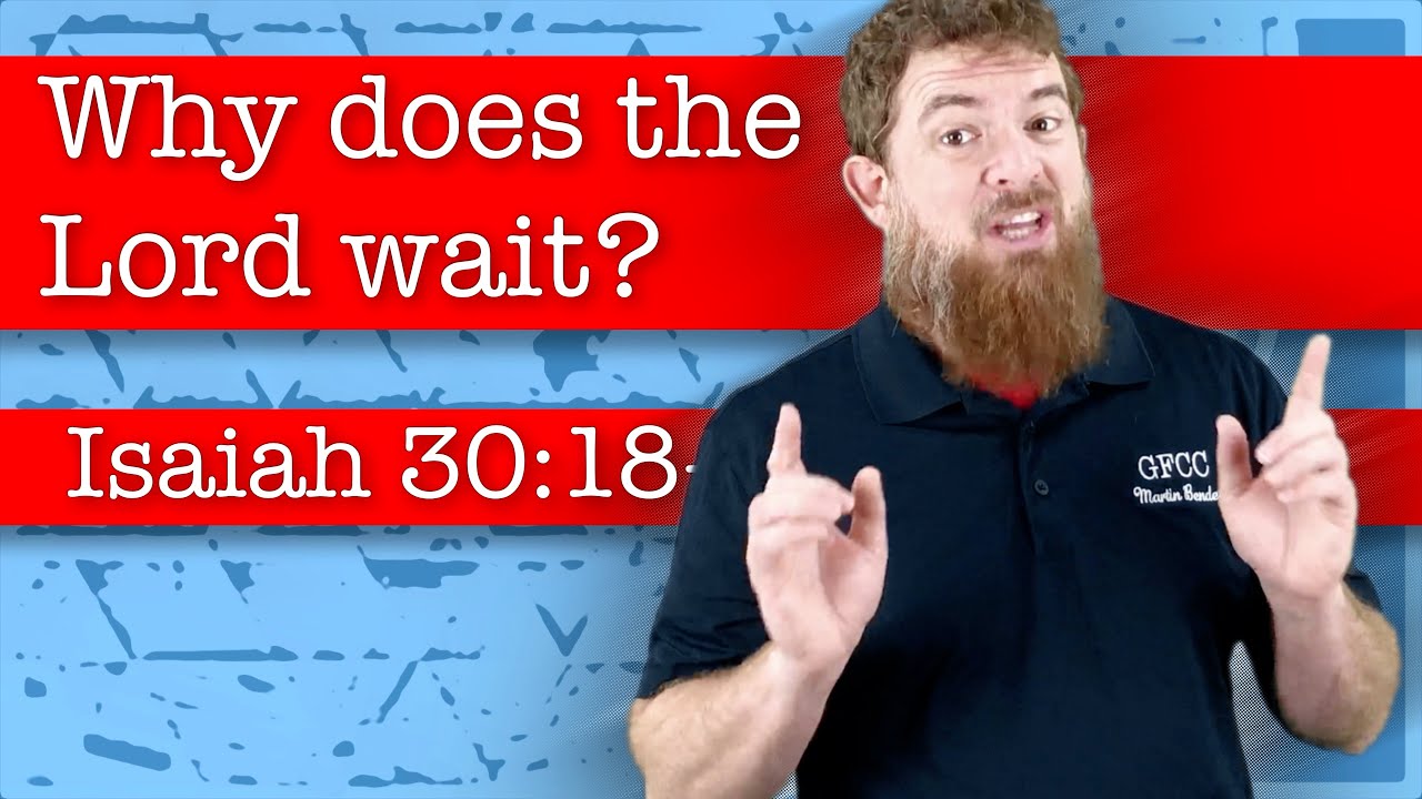 Why does the Lord wait? - Isaiah 30:18-22