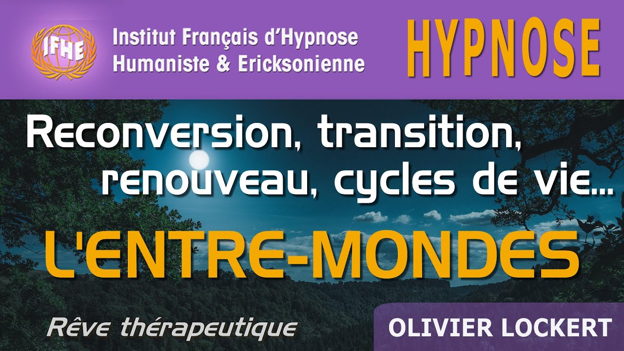 Hypnose & RECONVERSION, TRANSITION, CYCLE DE VIE, etc. Voyager dans l'Entre-Mondes